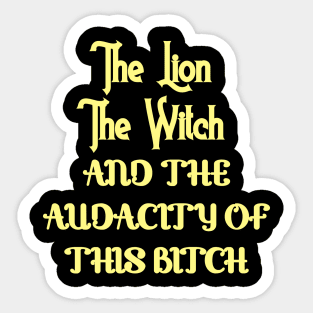 The lion the witch and the audacity of this bitch v3 Sticker